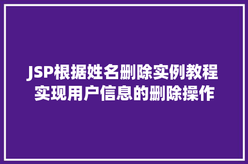 JSP根据姓名删除实例教程实现用户信息的删除操作