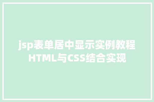 jsp表单居中显示实例教程HTML与CSS结合实现