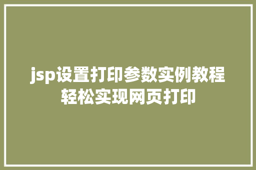jsp设置打印参数实例教程轻松实现网页打印