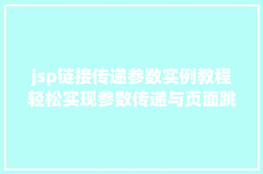jsp链接传递参数实例教程轻松实现参数传递与页面跳转
