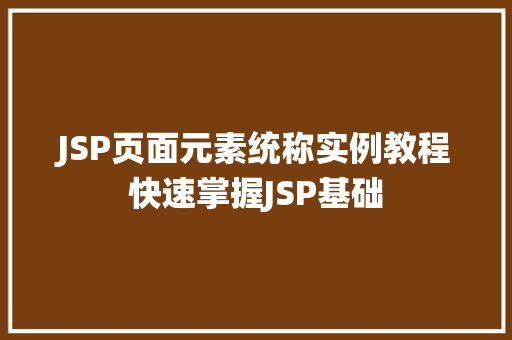 JSP页面元素统称实例教程快速掌握JSP基础