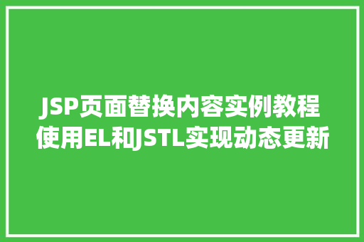 JSP页面替换内容实例教程使用EL和JSTL实现动态更新
