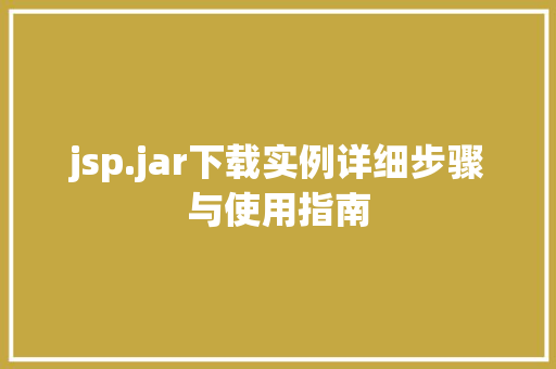 jsp.jar下载实例详细步骤与使用指南
