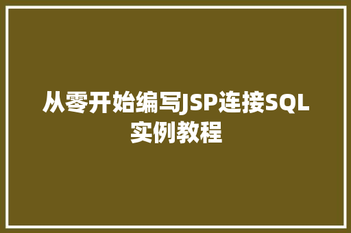 从零开始编写JSP连接SQL实例教程