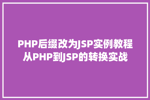 PHP后缀改为JSP实例教程从PHP到JSP的转换实战