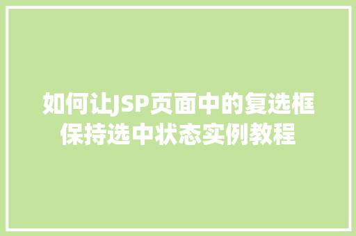 如何让JSP页面中的复选框保持选中状态实例教程