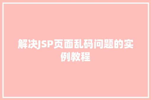 解决JSP页面乱码问题的实例教程