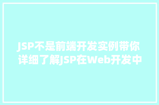 JSP不是前端开发实例带你详细了解JSP在Web开发中的应用