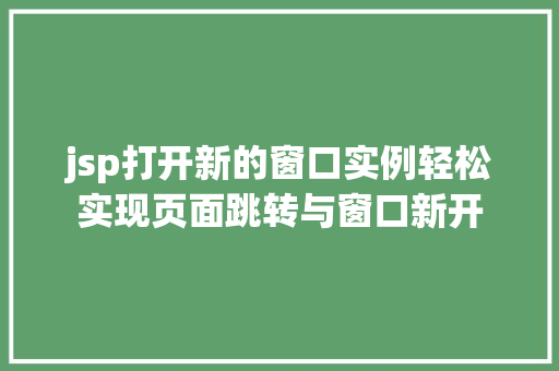 jsp打开新的窗口实例轻松实现页面跳转与窗口新开