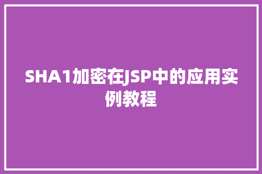 SHA1加密在JSP中的应用实例教程